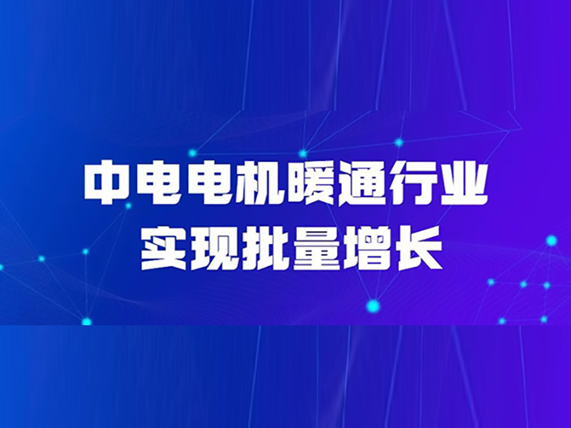 中電電機暖通行業(yè)實現(xiàn)批量增長